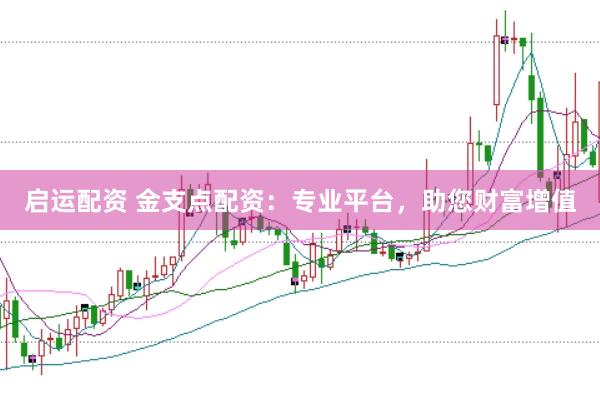 启运配资 金支点配资：专业平台，助您财富增值