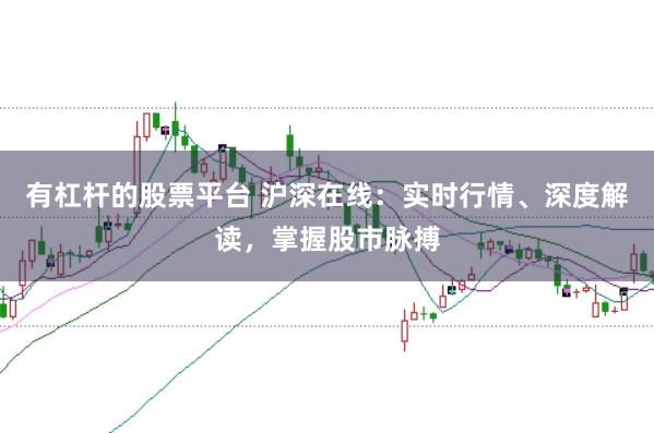 有杠杆的股票平台 沪深在线：实时行情、深度解读，掌握股市脉搏